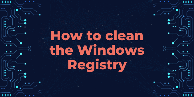 How to clean the Windows Registry